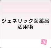 ジェネリック医薬品活用術